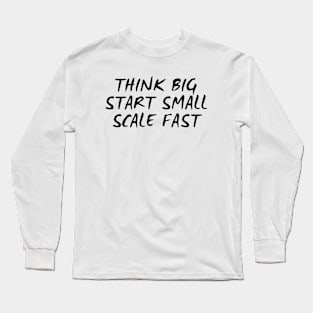 Think Big Start Small Scale Fast Long Sleeve T-Shirt